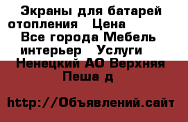 Экраны для батарей отопления › Цена ­ 2 500 - Все города Мебель, интерьер » Услуги   . Ненецкий АО,Верхняя Пеша д.